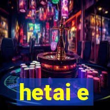 hetai e